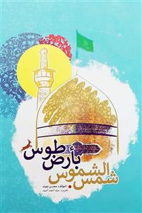 شمس الشموس بارض طوس : تسع وثلاثون حکایة قصيرة عن حياة الامام الرضا (ع)