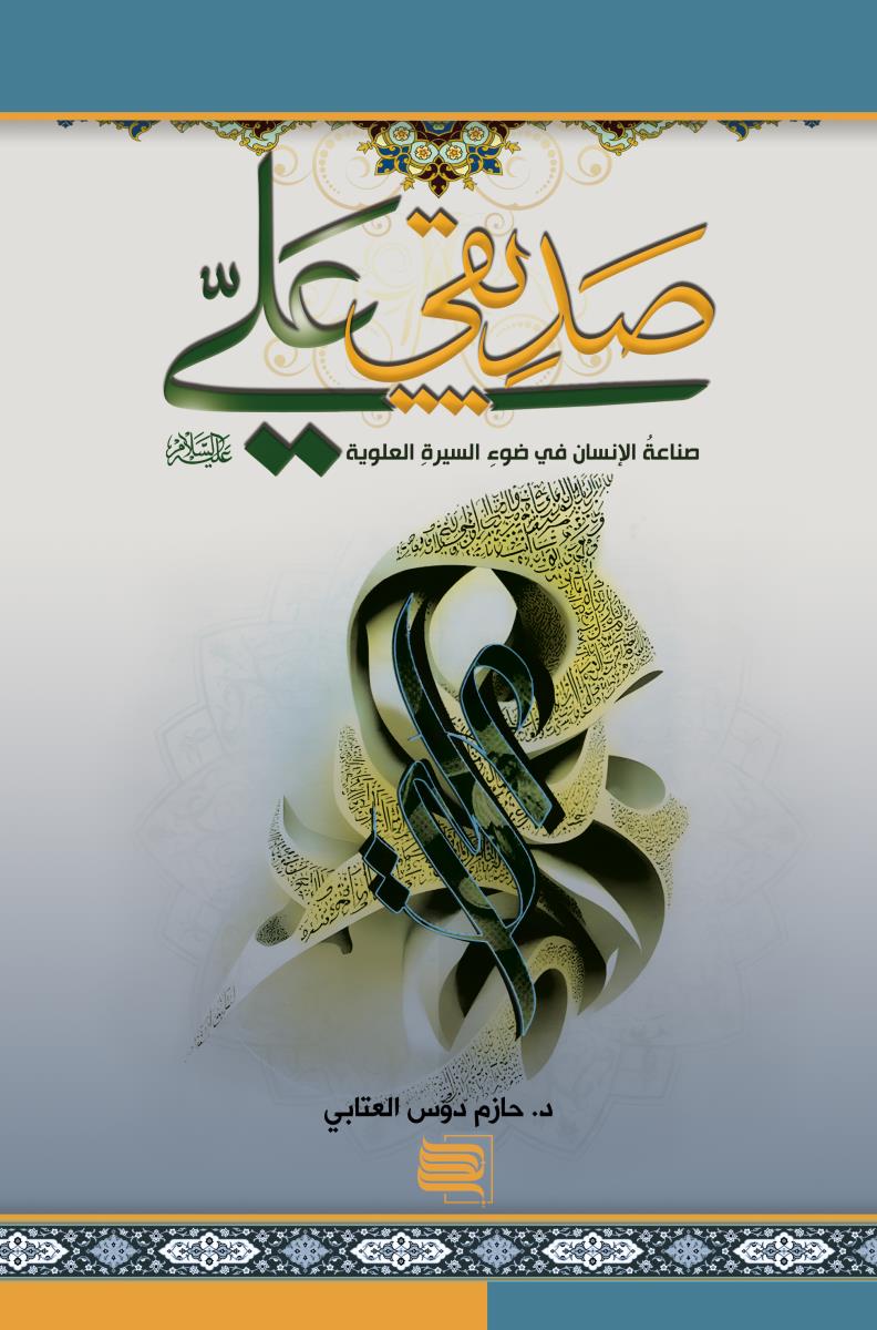 صديقي علي (ع) : صناعة الانسان في ضوء السيرة العلوية