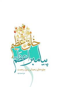 خلق عظیم پیامبر اعظم صلی‌الله‌علیه‌وآله : جلوه های رحمانی در رسول اعظم