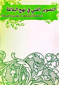 التصویر الفنی فی نهج البلاغه (دراسة فنیة ادبیة فی خطب امیر المومنین (ع) السیاسیة)