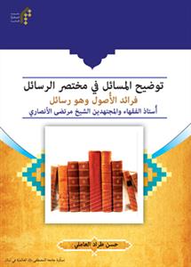 توضیح المسائل فی مختصر الرسائل - فرائد الاصول وهو رسائل استاذ الفقهاء و المجتهدین الشیخ مرتضى الانصاری